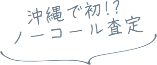 沖縄で初!? ノーコール査定